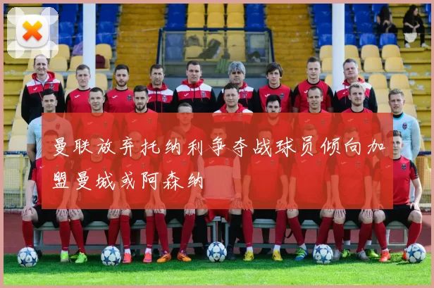 曼联放弃托纳利争夺战球员倾向加盟曼城或阿森纳