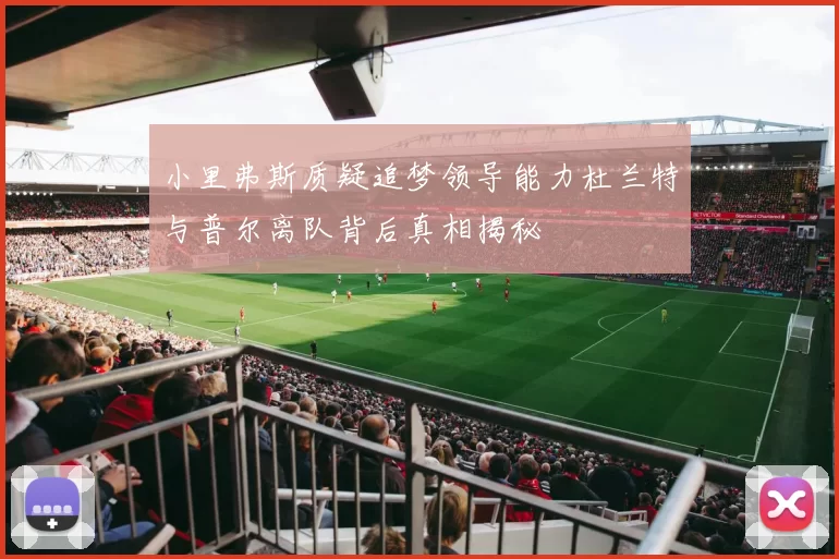 小里弗斯质疑追梦领导能力杜兰特与普尔离队背后真相揭秘