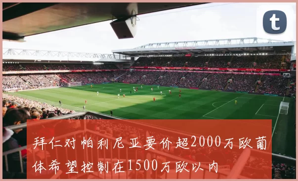 拜仁对帕利尼亚要价超2000万欧葡体希望控制在1500万欧以内